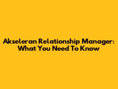 Akseleran Relationship Manager: What You Need To Know