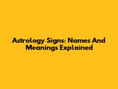 Astrology Signs: Names And Meanings Explained