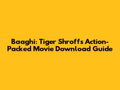 Baaghi: Tiger Shroff's Action-Packed Movie Download Guide
