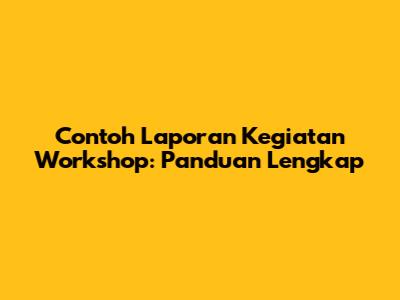Contoh Laporan Kegiatan Workshop: Panduan Lengkap