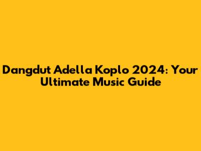 Dangdut Adella Koplo 2024: Your Ultimate Music Guide