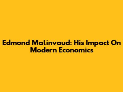 Edmond Malinvaud: His Impact On Modern Economics