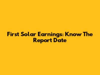 First Solar Earnings: Know The Report Date