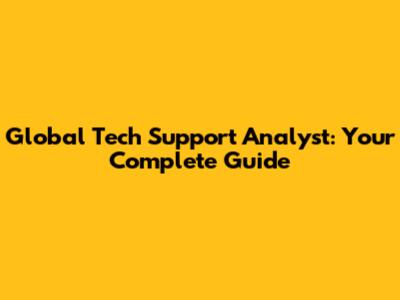 Global Tech Support Analyst: Your Complete Guide