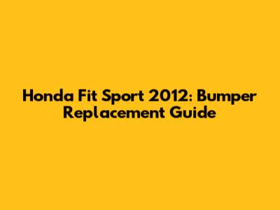 Honda Fit Sport 2012: Bumper Replacement Guide