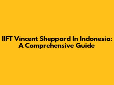 IIFT Vincent Sheppard In Indonesia: A Comprehensive Guide