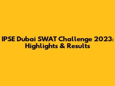 IPSE Dubai SWAT Challenge 2023: Highlights & Results