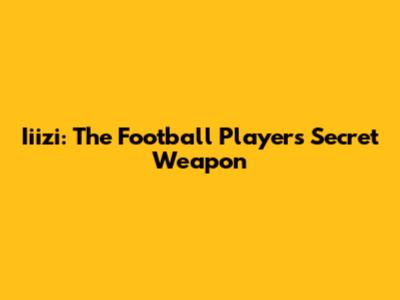 Iiizi: The Football Player's Secret Weapon