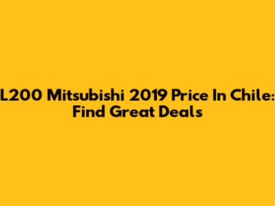 L200 Mitsubishi 2019 Price In Chile: Find Great Deals