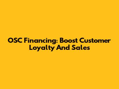 OSC Financing: Boost Customer Loyalty And Sales