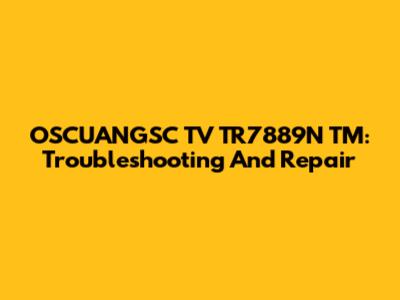 OSCUANGSC TV TR7889N TM: Troubleshooting And Repair