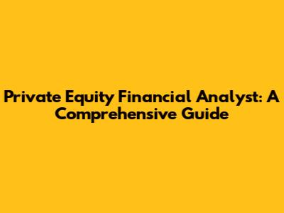 Private Equity Financial Analyst: A Comprehensive Guide
