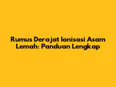 Rumus Derajat Ionisasi Asam Lemah: Panduan Lengkap
