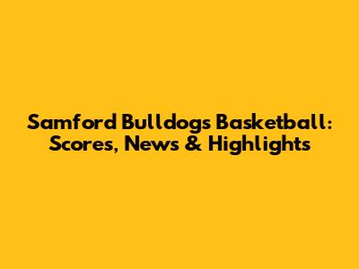 Samford Bulldogs Basketball: Scores, News & Highlights