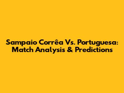 Sampaio Corrêa Vs. Portuguesa: Match Analysis & Predictions