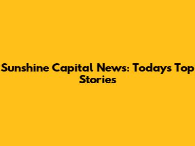 Sunshine Capital News: Today's Top Stories