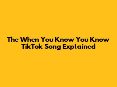 The "When You Know You Know" TikTok Song Explained