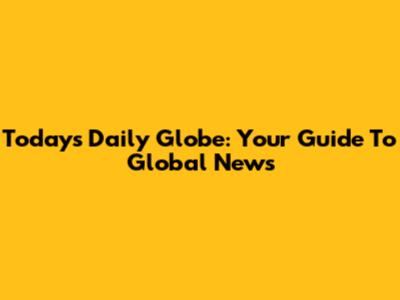 Today's Daily Globe: Your Guide To Global News