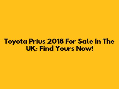 Toyota Prius 2018 For Sale In The UK: Find Yours Now!
