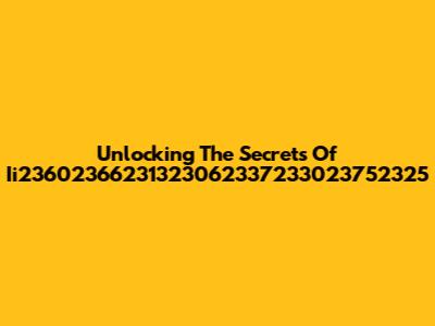 Unlocking The Secrets Of Ii23602366231323062337233023752325