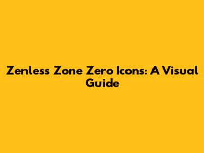Zenless Zone Zero Icons: A Visual Guide